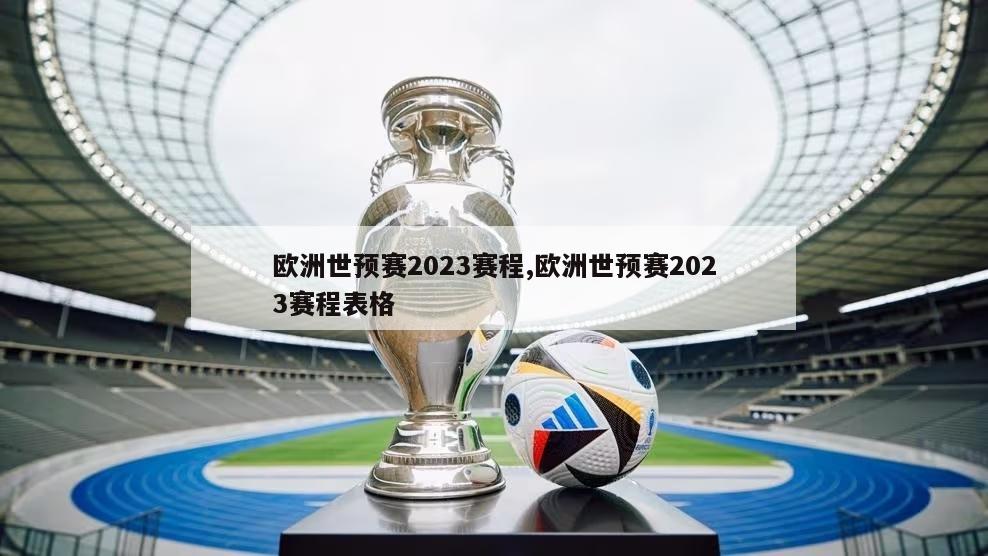 欧洲世预赛2023赛程,欧洲世预赛2023赛程表格