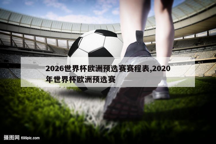 2026世界杯欧洲预选赛赛程表,2020年世界杯欧洲预选赛