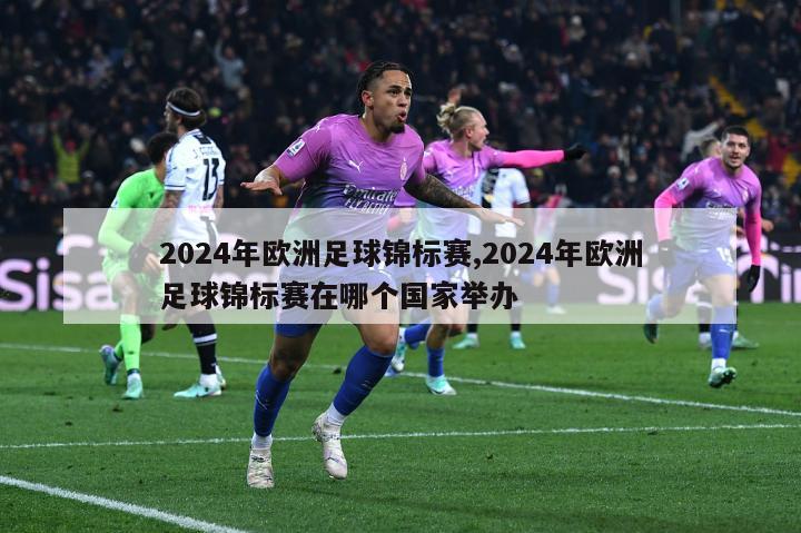 2024年欧洲足球锦标赛,2024年欧洲足球锦标赛在哪个国家举办