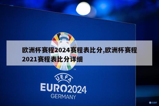 欧洲杯赛程2024赛程表比分,欧洲杯赛程2021赛程表比分详细