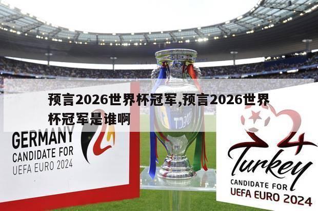 预言2026世界杯冠军,预言2026世界杯冠军是谁啊